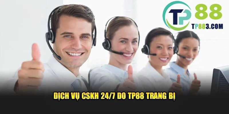 Dịch vụ CSKH 24/7 do TP88 trang bị