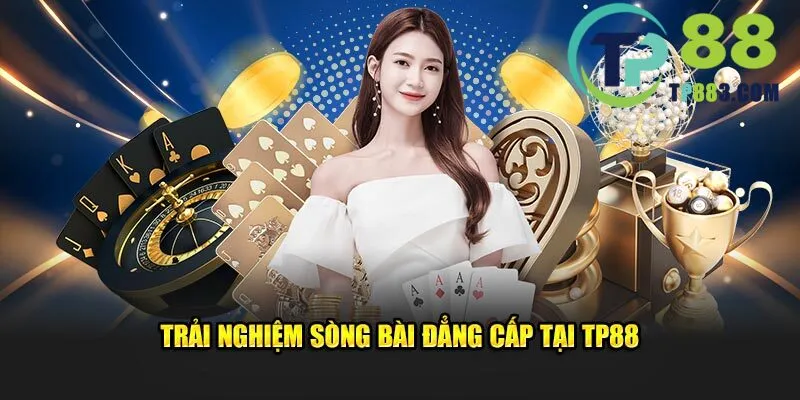 Trải nghiệm sòng bài đẳng cấp tại TP88